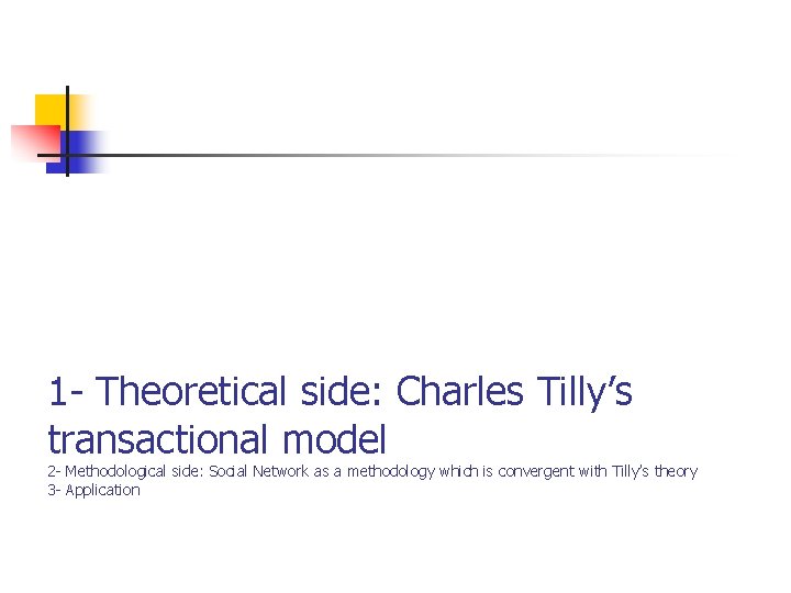 1 - Theoretical side: Charles Tilly’s transactional model 2 - Methodological side: Social Network