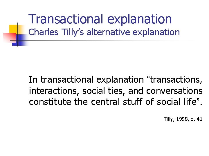 Transactional explanation Charles Tilly’s alternative explanation In transactional explanation “transactions, interactions, social ties, and