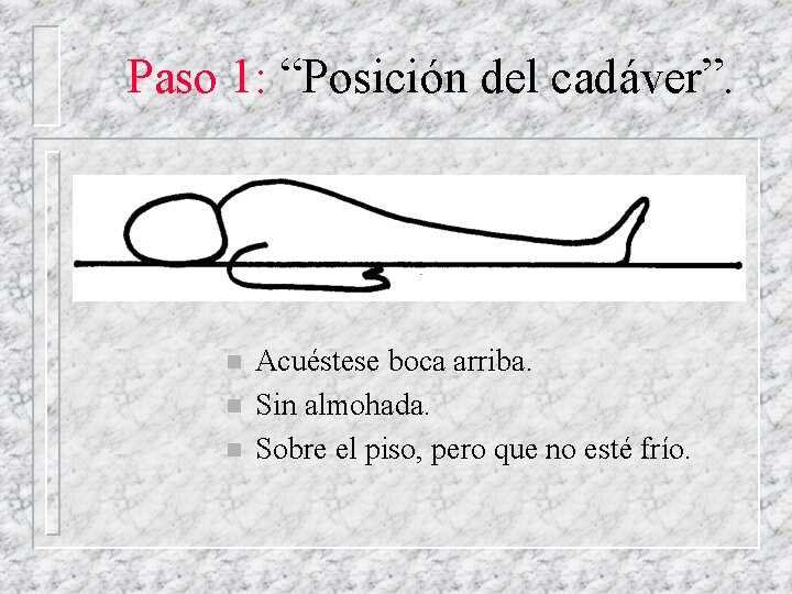 Paso 1: “Posición del cadáver”. n n n Acuéstese boca arriba. Sin almohada. Sobre