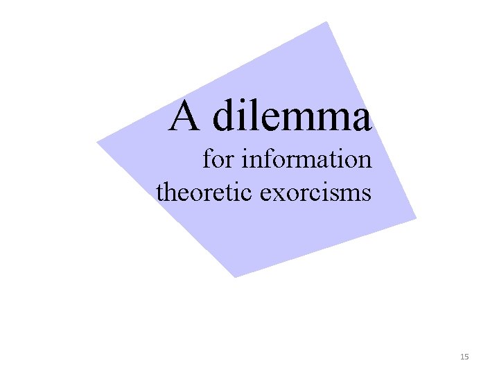 A dilemma for information theoretic exorcisms 15 