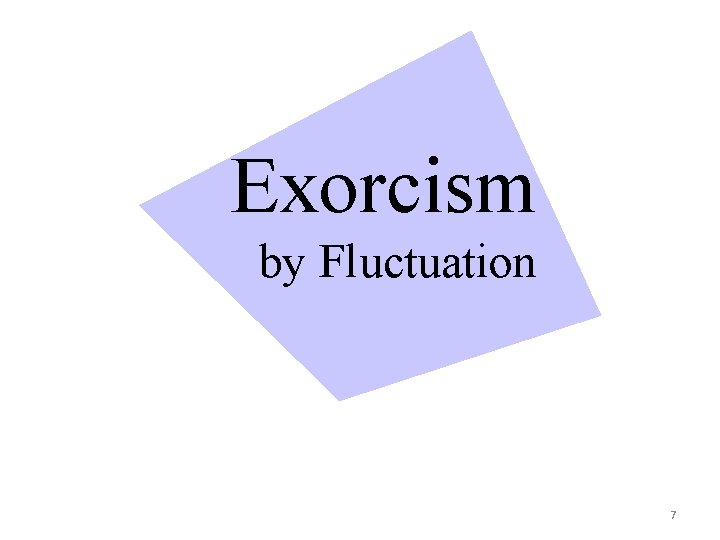 Exorcism by Fluctuation 7 