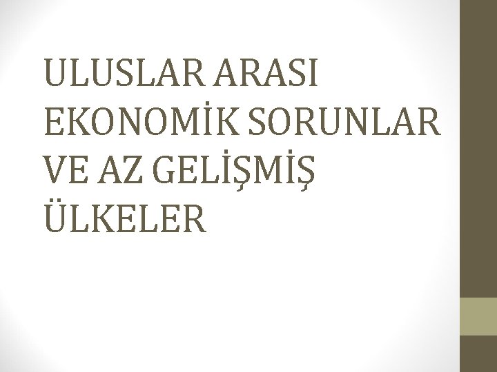 ULUSLAR ARASI EKONOMİK SORUNLAR VE AZ GELİŞMİŞ ÜLKELER 