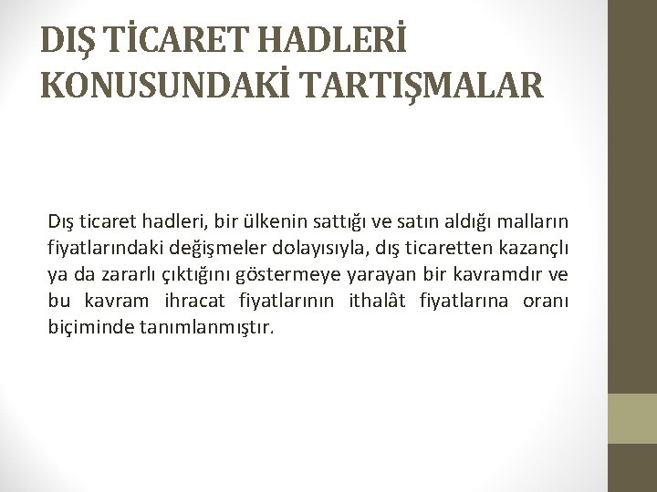 DIŞ TİCARET HADLERİ KONUSUNDAKİ TARTIŞMALAR Dış ticaret hadleri, bir ülkenin sattığı ve satın aldığı