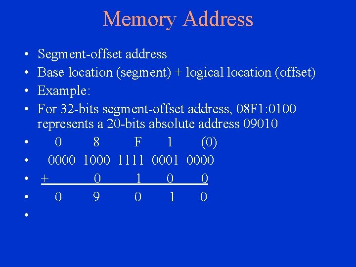 Memory Address • • • Segment-offset address Base location (segment) + logical location (offset)