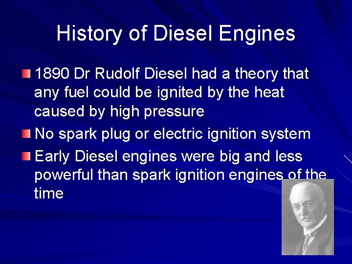 History of Diesel Engines 1890 Dr Rudolf Diesel had a theory that any fuel