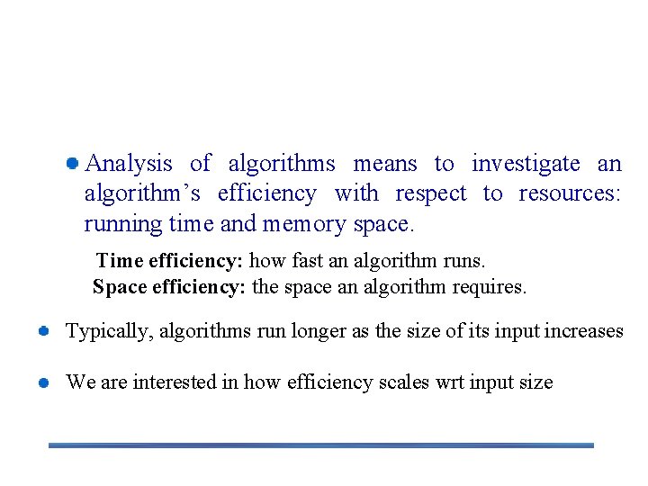 Analysis of Algorithms Analysis of algorithms means to investigate an algorithm’s efficiency with respect