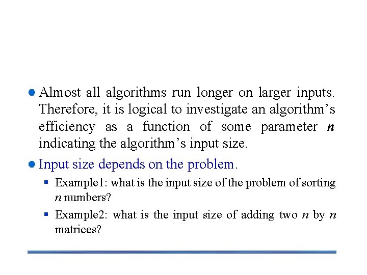 Measuring Input Sizes Almost all algorithms run longer on larger inputs. Therefore, it is