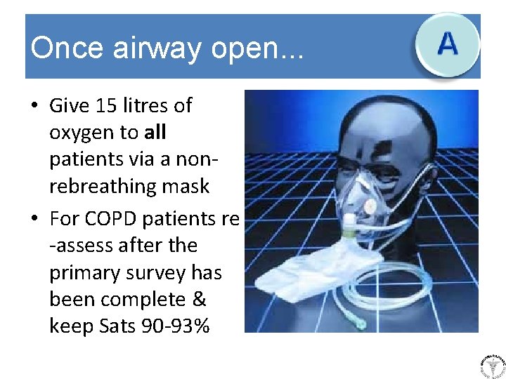 Once airway open. . . • Give 15 litres of oxygen to all patients