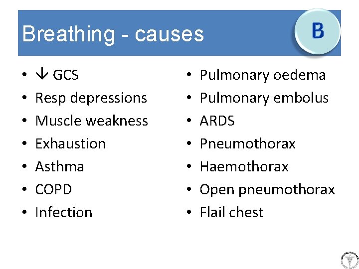Breathing - causes • • GCS Resp depressions Muscle weakness Exhaustion Asthma COPD Infection