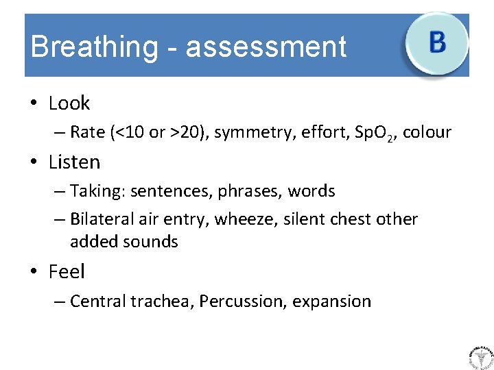 Breathing - assessment • Look – Rate (<10 or >20), symmetry, effort, Sp. O