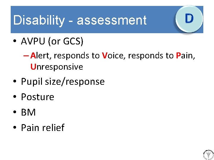 Disability - assessment • AVPU (or GCS) – Alert, responds to Voice, responds to