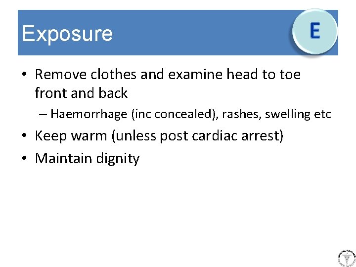 Exposure • Remove clothes and examine head to toe front and back – Haemorrhage
