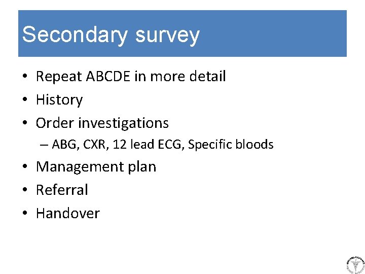 Secondary survey • Repeat ABCDE in more detail • History • Order investigations –