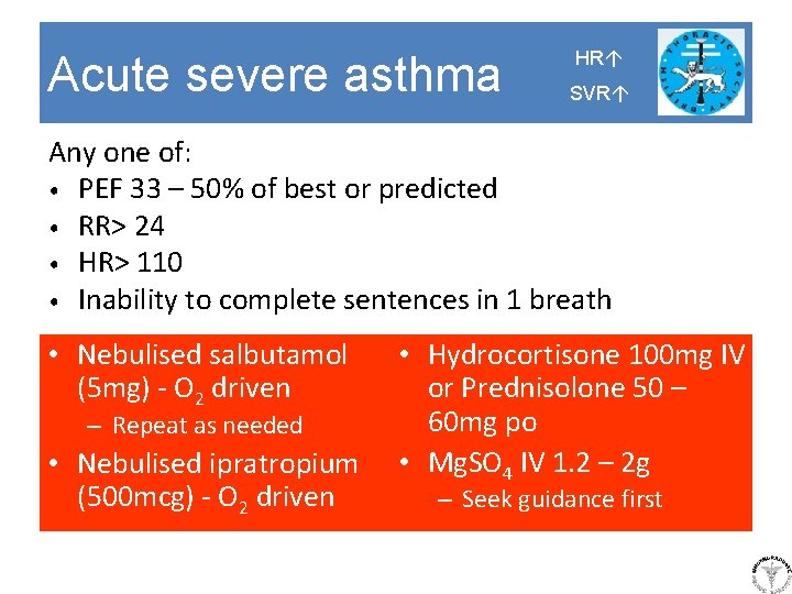 Acute severe asthma HR SVR Any one of: • PEF 33 – 50% of