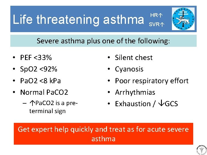 Life threatening asthma HR SVR Severe asthma plus one of the following: • •