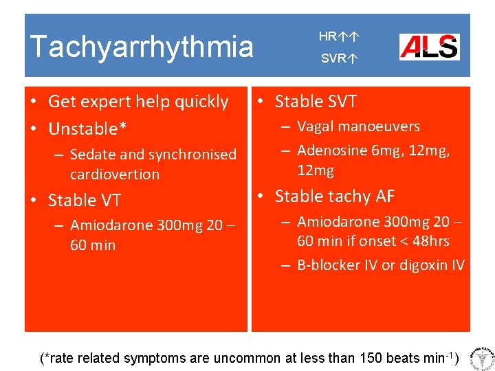 Tachyarrhythmia • Get expert help quickly • Unstable* – Sedate and synchronised cardiovertion •