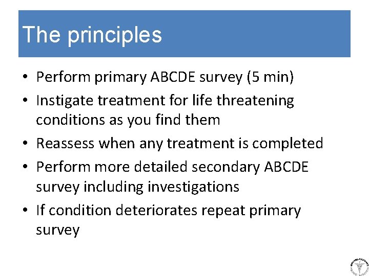 The principles • Perform primary ABCDE survey (5 min) • Instigate treatment for life