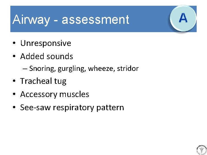 Airway - assessment • Unresponsive • Added sounds – Snoring, gurgling, wheeze, stridor •
