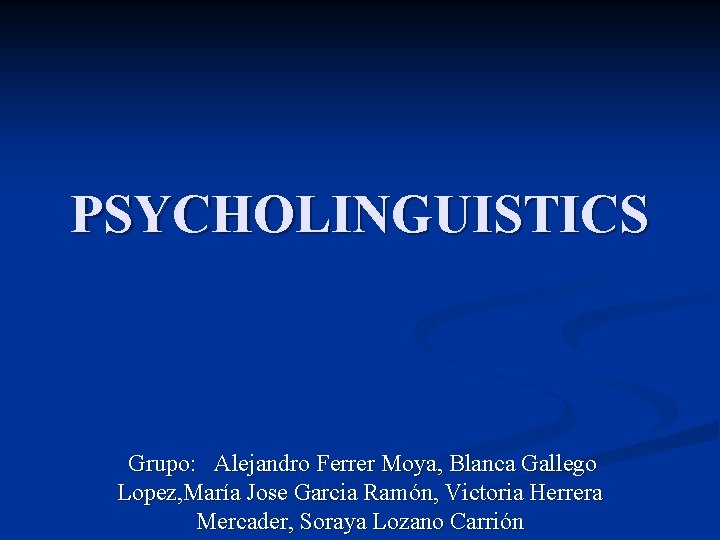 PSYCHOLINGUISTICS Grupo: Alejandro Ferrer Moya, Blanca Gallego Lopez, María Jose Garcia Ramón, Victoria Herrera
