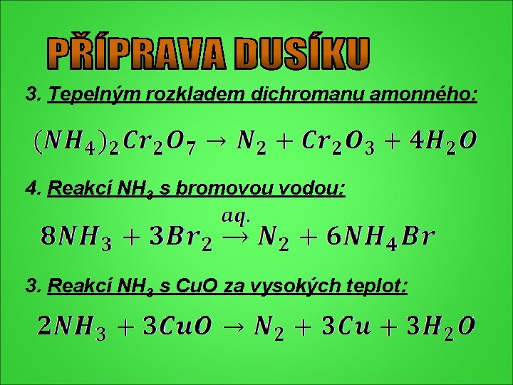 3. Tepelným rozkladem dichromanu amonného: 4. Reakcí NH 3 s bromovou vodou: 3. Reakcí 3. Tepelným rozkladem dichromanu amonného: 4. Reakcí NH 3 s bromovou vodou: 3. Reakcí