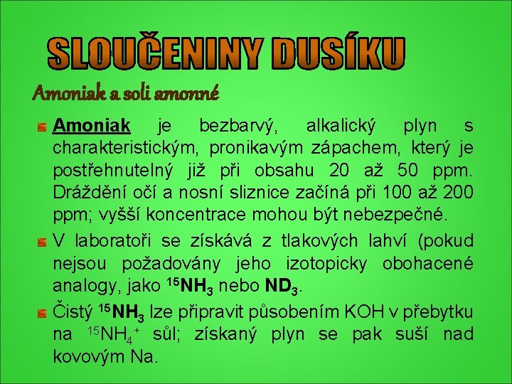 Amoniak a soli amonné Amoniak je bezbarvý, alkalický plyn s charakteristickým, pronikavým zápachem, který Amoniak a soli amonné Amoniak je bezbarvý, alkalický plyn s charakteristickým, pronikavým zápachem, který