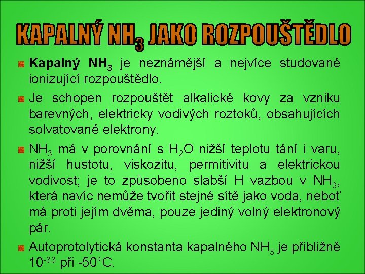 Kapalný NH 3 je neznámější a nejvíce studované ionizující rozpouštědlo. Je schopen rozpouštět alkalické Kapalný NH 3 je neznámější a nejvíce studované ionizující rozpouštědlo. Je schopen rozpouštět alkalické