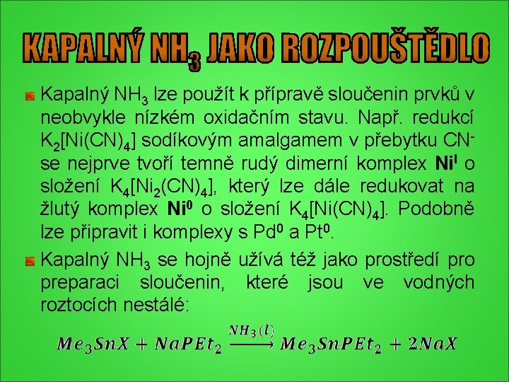 Kapalný NH 3 lze použít k přípravě sloučenin prvků v neobvykle nízkém oxidačním stavu. Kapalný NH 3 lze použít k přípravě sloučenin prvků v neobvykle nízkém oxidačním stavu.