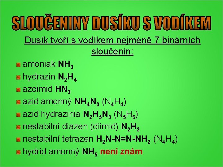 Dusík tvoří s vodíkem nejméně 7 binárních sloučenin: amoniak NH 3 hydrazin N 2 Dusík tvoří s vodíkem nejméně 7 binárních sloučenin: amoniak NH 3 hydrazin N 2