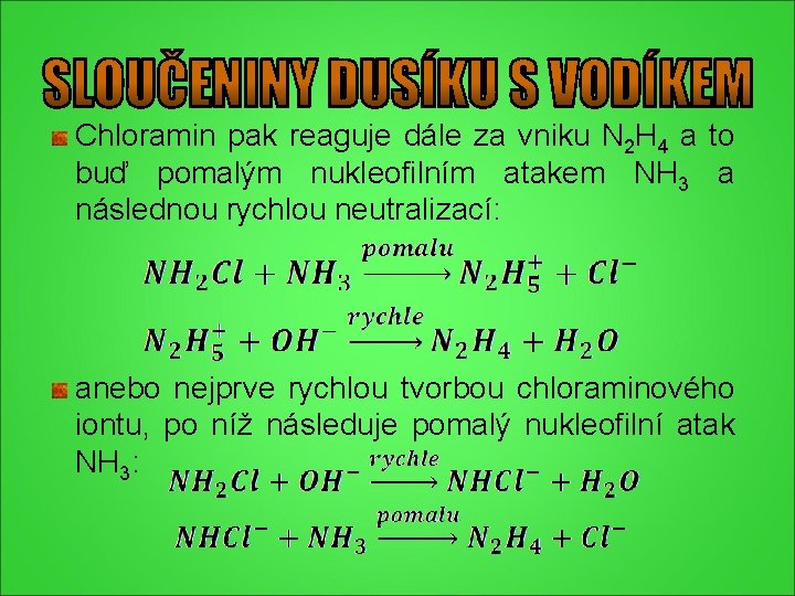 Chloramin pak reaguje dále za vniku N 2 H 4 a to buď pomalým Chloramin pak reaguje dále za vniku N 2 H 4 a to buď pomalým