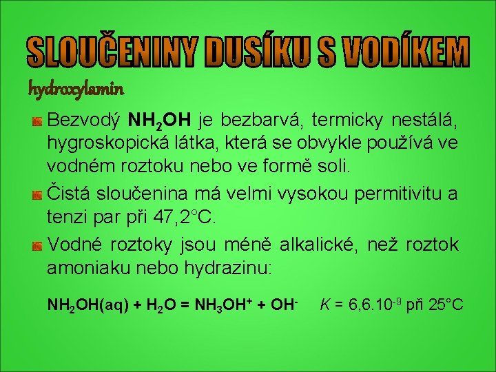 hydroxylamin Bezvodý NH 2 OH je bezbarvá, termicky nestálá, hygroskopická látka, která se obvykle hydroxylamin Bezvodý NH 2 OH je bezbarvá, termicky nestálá, hygroskopická látka, která se obvykle