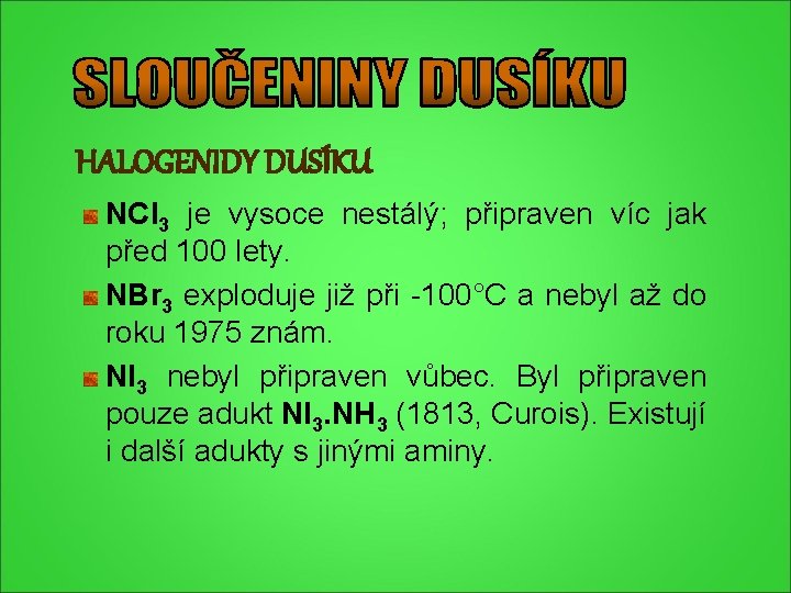 HALOGENIDY DUSÍKU NCl 3 je vysoce nestálý; připraven víc jak před 100 lety. NBr HALOGENIDY DUSÍKU NCl 3 je vysoce nestálý; připraven víc jak před 100 lety. NBr