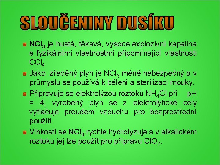 NCl 3 je hustá, těkavá, vysoce explozivní kapalina s fyzikálními vlastnostmi připomínající vlastnosti CCl NCl 3 je hustá, těkavá, vysoce explozivní kapalina s fyzikálními vlastnostmi připomínající vlastnosti CCl