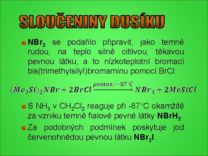 NBr 3 se podařilo připravit, jako temně rudou, na teplo silně citlivou, těkavou pevnou NBr 3 se podařilo připravit, jako temně rudou, na teplo silně citlivou, těkavou pevnou