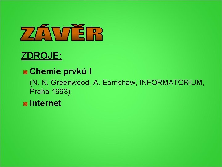 ZDROJE: Chemie prvků I (N. N. Greenwood, A. Earnshaw, INFORMATORIUM, Praha 1993) Internet ZDROJE: Chemie prvků I (N. N. Greenwood, A. Earnshaw, INFORMATORIUM, Praha 1993) Internet