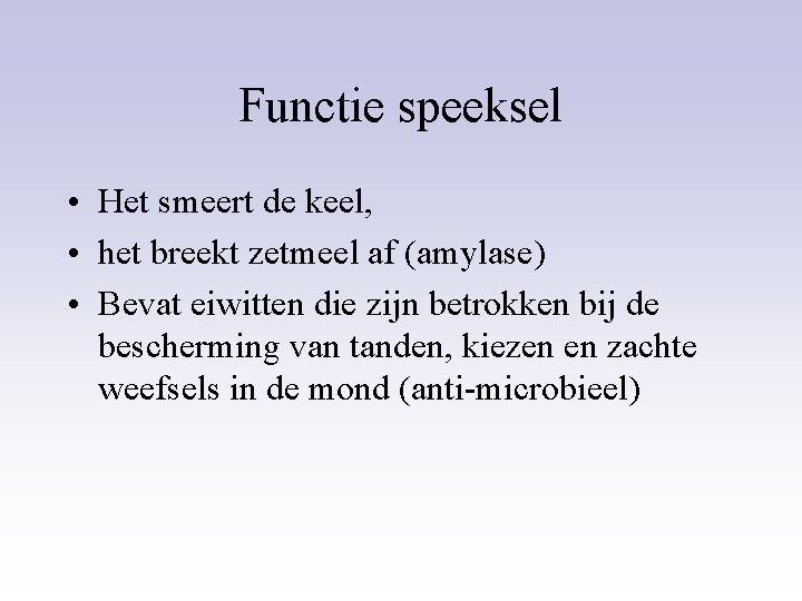 Functie speeksel • Het smeert de keel, • het breekt zetmeel af (amylase) •