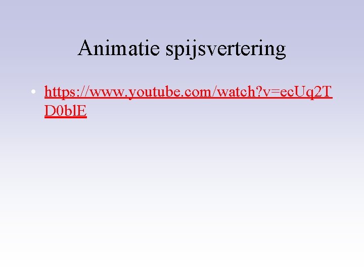 Animatie spijsvertering • https: //www. youtube. com/watch? v=ec. Uq 2 T D 0 bl.