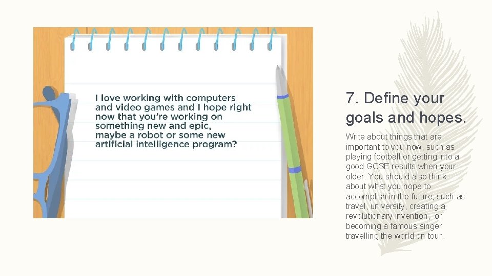 7. Define your goals and hopes. Write about things that are important to you