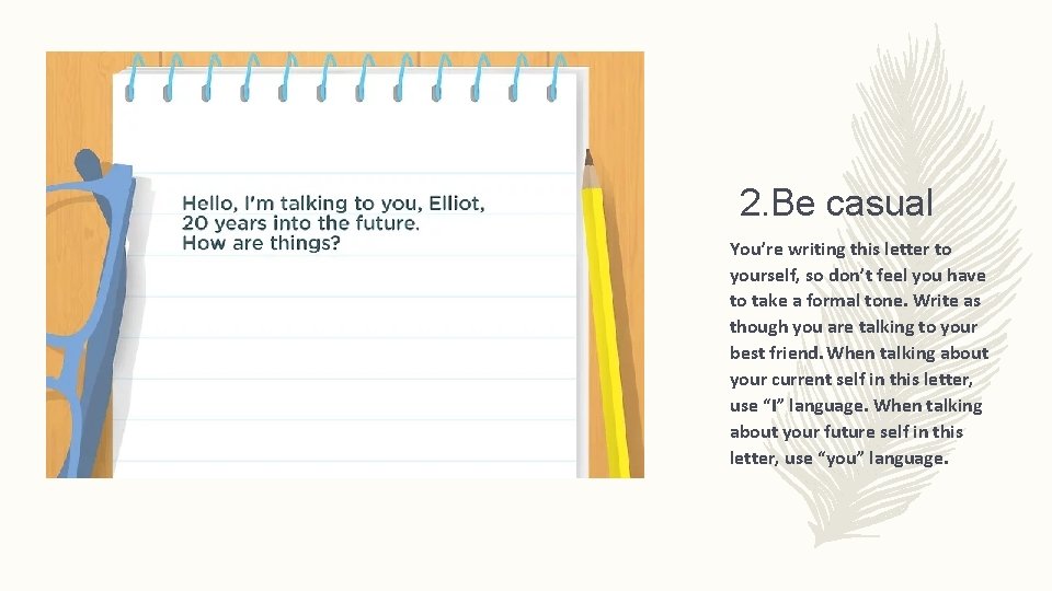 2. Be casual You’re writing this letter to yourself, so don’t feel you have