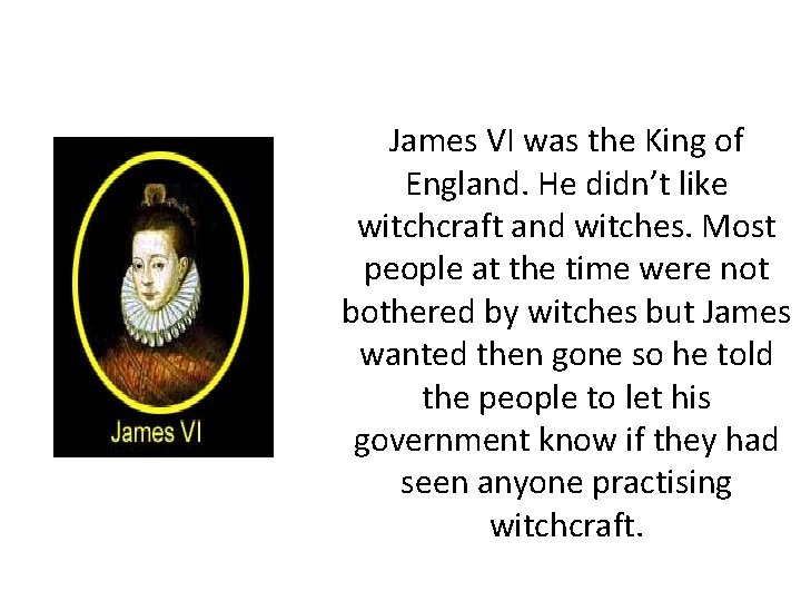 James VI was the King of England. He didn’t like witchcraft and witches. Most