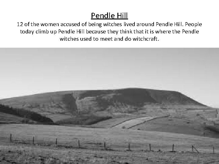 Pendle Hill 12 of the women accused of being witches lived around Pendle Hill.