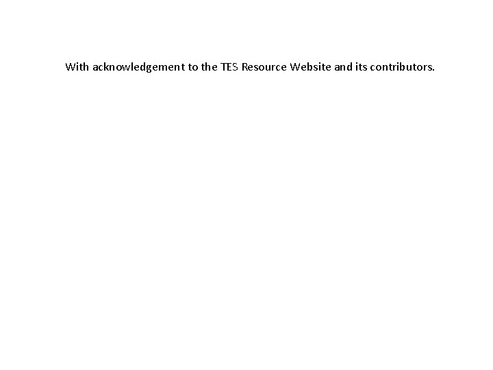 With acknowledgement to the TES Resource Website and its contributors. 