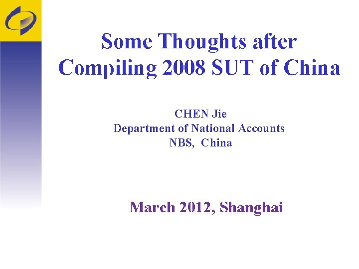 Some Thoughts after Compiling 2008 SUT of China CHEN Jie Department of National Accounts