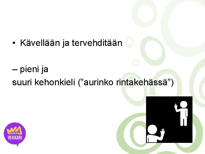  • Kävellään ja tervehditään – pieni ja suuri kehonkieli (”aurinko rintakehässä”) 