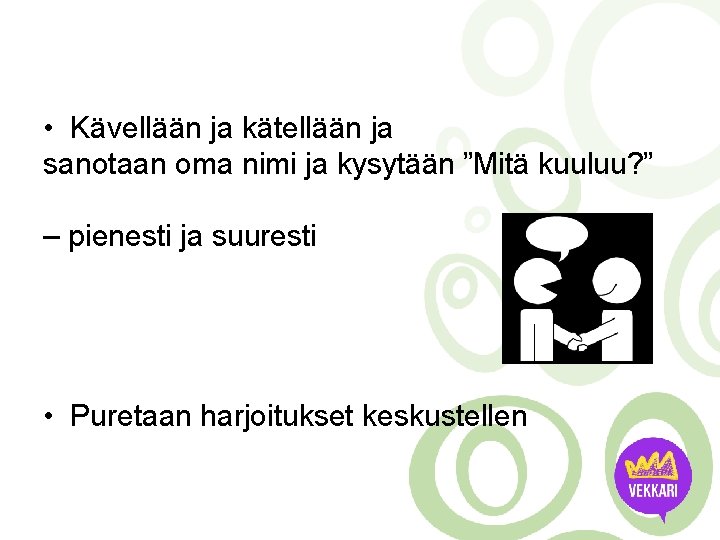  • Kävellään ja kätellään ja sanotaan oma nimi ja kysytään ”Mitä kuuluu? ”