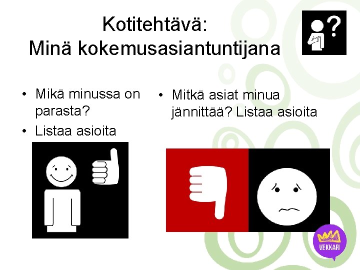 Kotitehtävä: Minä kokemusasiantuntijana • Mikä minussa on • Mitkä asiat minua parasta? jännittää? Listaa