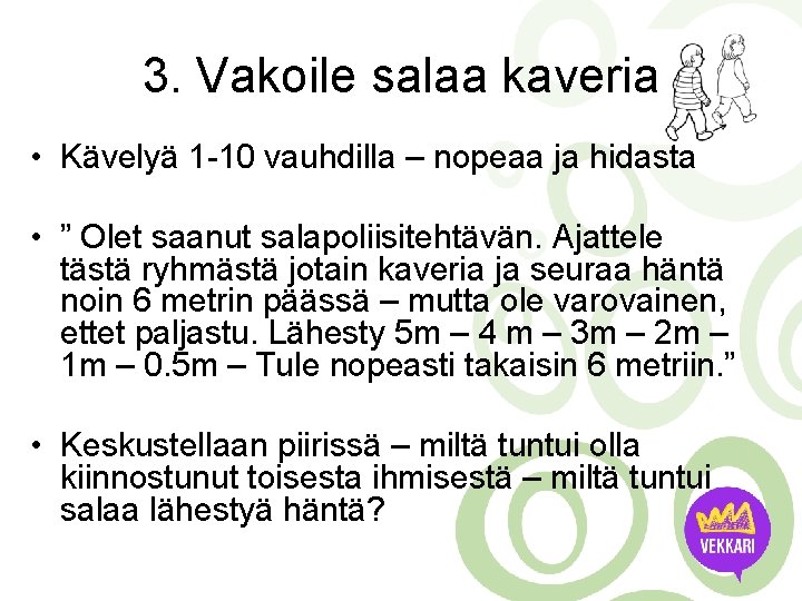 3. Vakoile salaa kaveria • Kävelyä 1 -10 vauhdilla – nopeaa ja hidasta •