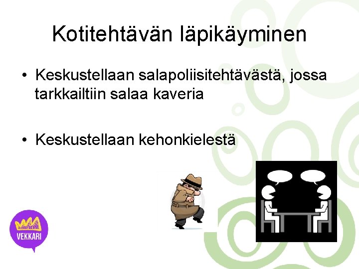 Kotitehtävän läpikäyminen • Keskustellaan salapoliisitehtävästä, jossa tarkkailtiin salaa kaveria • Keskustellaan kehonkielestä 