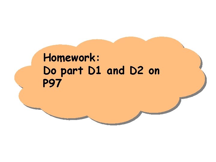 Homework: Do part D 1 and D 2 on P 97 Homework: Do part D 1 and D 2 on P 97