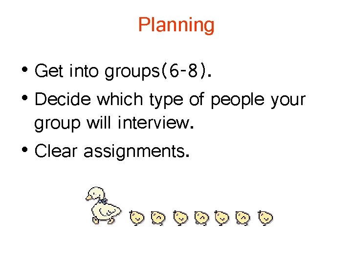 Planning • Get into groups(6 -8). • Decide which type of people your group Planning • Get into groups(6 -8). • Decide which type of people your group