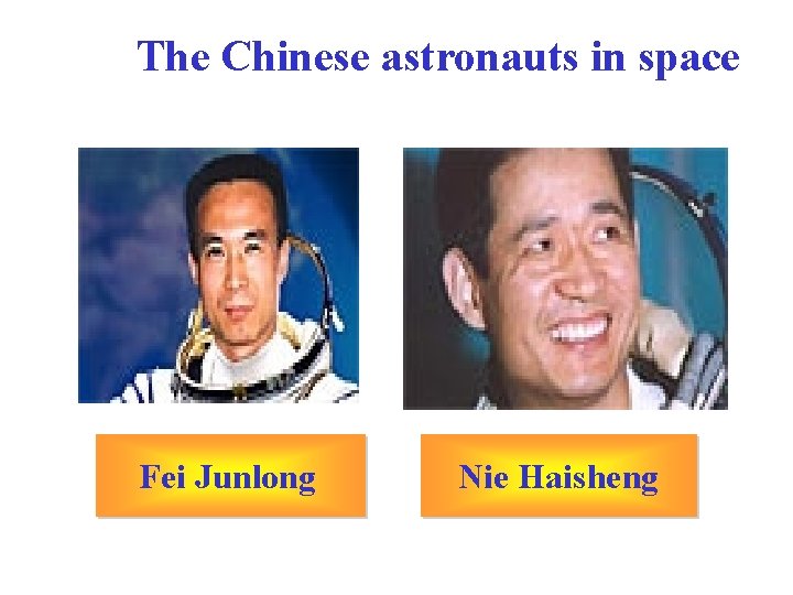 The Chinese astronauts in space Fei Junlong Nie Haisheng The Chinese astronauts in space Fei Junlong Nie Haisheng